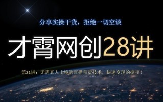 才霄网创28讲第21讲：无需真人出境的直播带货技术，快速变现的捷径！