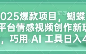 2025爆款项目，蝴蝶号平台情感视频创作新玩法，巧用 AI 工具日入4张