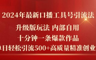 2024年最新升级版口播工具号引流法，十分钟一条爆款作品，日引流500+高…