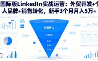 国际版LinkedIn实战运营：外贸开发+个人品牌+销售转化，新手3个月月入5万+