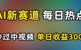 AI新赛道，每日热点，秒过中视频，单日收益300+【揭秘】