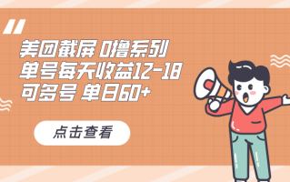 0撸系列 美团截屏 单号12-18 单日60+ 可批量