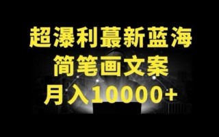 超暴利最新蓝海简笔画配加文案 月入10000+【揭秘】