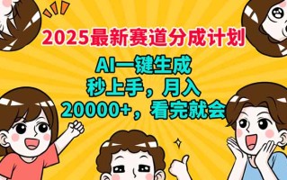 2025最新赛道分成计划，AI自动生成，秒上手 月入20000+，看完就会