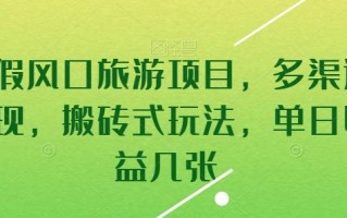 暑假风口旅游项目，多渠道变现，搬砖式玩法，单日收益几张【揭秘】