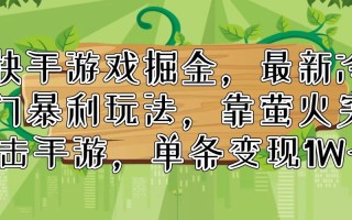 快手游戏掘金，最新冷门暴利玩法，靠萤火突击手游，单条变现1W+