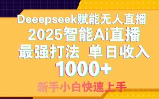 Deepseek赋能无人直播，2025无人直播最强打法，单日收入1000+新手小白…