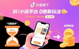 抖音旗下小说平台0撸新玩法，每天挂G60分钟，简单无脑，日入2张【揭秘】
