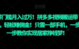零门槛月入过万！拼多多视频搬运带货，轻松赚佣金！只需一部手机，一步一步教你实现居家挣钱梦！