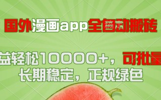 国外漫画app全自动搬砖项目，月收益轻松10000+，可批量多开！！！