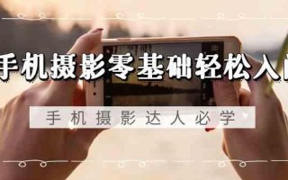 手机摄影零基础轻松入门-手机摄影达人必学，不限手机品牌(无水印课程)