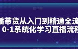 直播带货从入门到精通全流程，0-1系统化学习直播流程