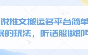 小说推文搬运多平台简单粗暴的玩法，听话照做即可