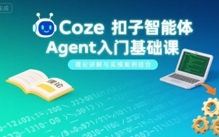 Coze扣子智能体Agent入门基础课，理论讲解与实操案例结合