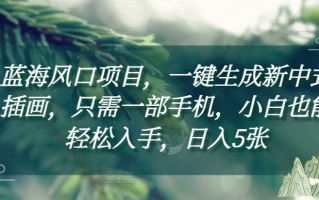 蓝海风口项目，一键生成新中式插画，只需一部手机，小白也能轻松入手，日入5张附详细教程【揭秘】