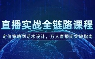 直播实战全链路课程，定位策略到话术设计，万人直播间突破指南