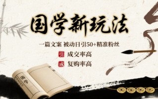国学新玩法：一篇文案 被动日引50+精准粉丝成交率高 复购率高