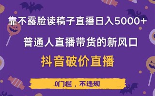 靠不露脸读稿子直播，日入5000+，普通人直播带货的新风口，抖音破价直…