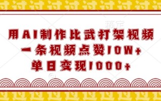 用AI制作比武打架视频，一条视频点赞10W+，单日变现1k【揭秘】