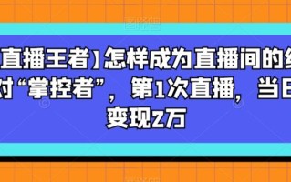 【直播王者】怎样成为直播间的绝对“掌控者”，第1次直播，当日变现2万