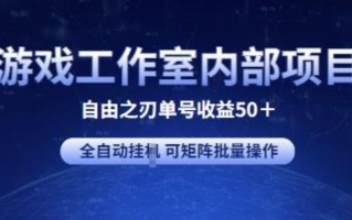 游戏工作室内部项目 自由之刃2 单号收益50+ 全自动挂JI 可矩阵批量操作【揭秘】