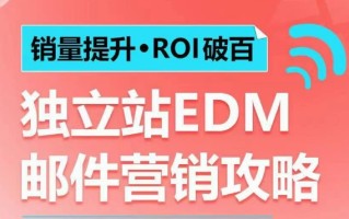 销量提升•ROI破百 独立站EDM邮件营销攻略，如何通过邮件营销每年获得100万美金销售额!