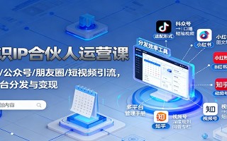 知识IP合伙人运营课：微信/公众号/朋友圈/短视频引流，多平台分发与变现