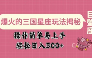 爆火的三国星座玩法揭秘，操作简单易上手，轻松日入多张