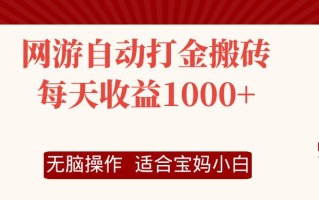 网游自动打金搬砖项目，每天收益1000+，无脑操作