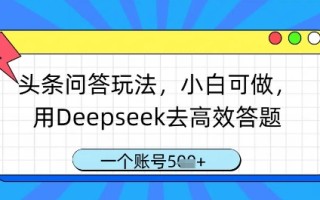 头条问答玩法，小白可做，用Deepseek去高效答题，一个账号几张