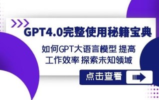 GPT4.0完整使用-秘籍宝典：如何GPT大语言模型提高工作效率探索未知领域