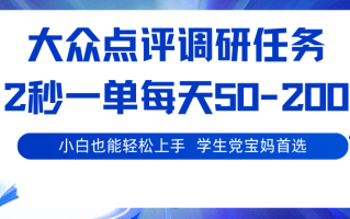 大众点评调研任务，2秒一单 每天50-200,学生党宝妈首选