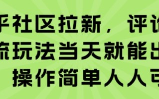 知乎社区拉新，评论区截流玩法当天就能出收益，操作简单人人可做