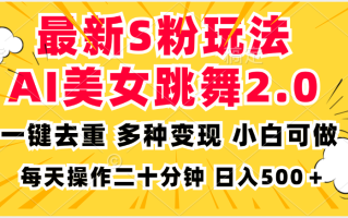 最新S粉玩法，AI美女跳舞，项目简单，多种变现方式，小白可做，日入500…