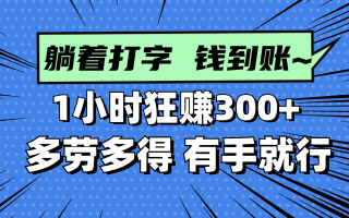 躺着打字钱到账！1小时狂赚300+ 多劳多得，有手就行