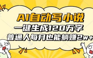 AI自动写小说，一键生成120万字，普通人每月也能躺赚2w+