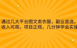 通过几大平台图文卖衣服，副业首选，收入可观，项目正规，几分钟学会实操【揭秘】