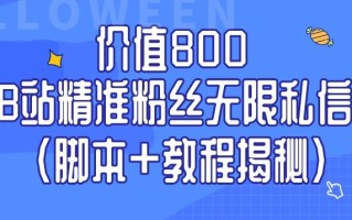 价值800 B站精准粉丝无限私信（脚本+教程揭秘）