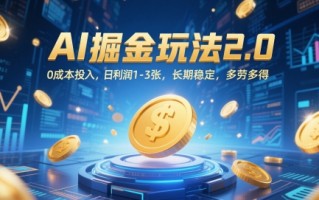 AI掘金玩法2.0，0成本投入，日利润1-3张，长期稳定，多劳多得