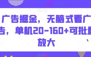 广告掘金，无脑式看广告，单机20-160+可批量放大【揭秘】