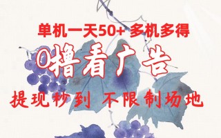 0撸看广告 单机一天50+多机多得 提现秒到 不限制场地操作