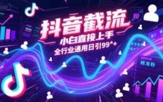 抖音截流，小白直接上手，全行业通用日引99+精准粉【揭秘】