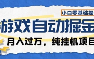 游戏全自动掘金纯挂G项目，月入过1W，小白零基础可操作长期稳定【揭秘】