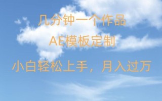 靠AE软件定制模板简单日入500+，多重渠道变现，各种模板均可定制，小白也可轻松上手【揭秘】