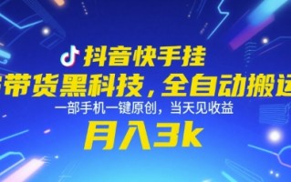 抖音快手挂G带货黑科技，全自动搬运，一部手机一键原创，当天见收益，月入3k+【揭秘】