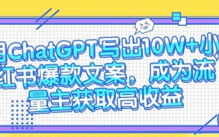 用ChatGPT写出10W+小红书爆款文案，成为流量主获取高收益