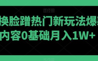 AI换脸蹭热门新玩法爆款内容0基础月入1W+