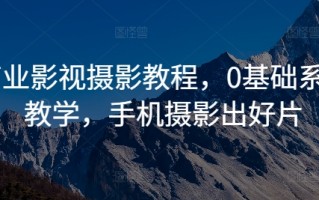 商业影视摄影教程，0基础系统教学，手机摄影出好片