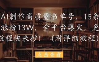 用AI制作高质量书单号，15条作品涨粉13W，全平台爆火，免费教程快来抄(附详细教程)