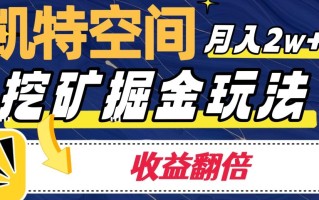 凯特空间掘金玩法，月入2W+，收益翻倍保姆级教程